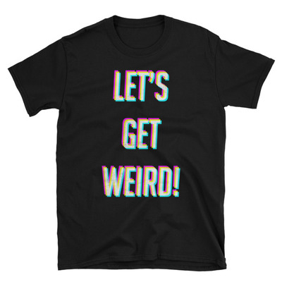 Let’s get weird unisex t-shirt