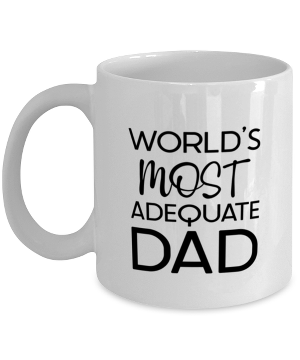 Fathers Day Coffee Mug, World's Most Adequate Dad, Unique Gifts For Dad